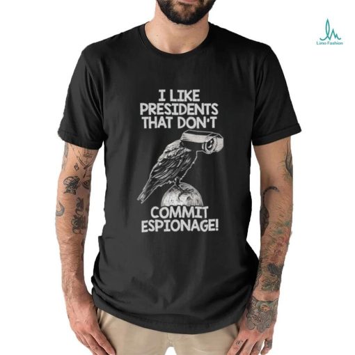 I Like Presidents That Don’t Commit Espionage shirt