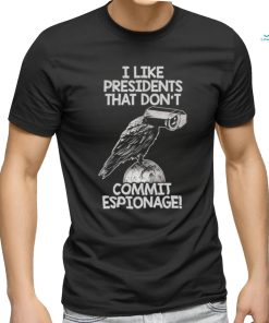 I Like Presidents That Don't Commit Espionage shirt