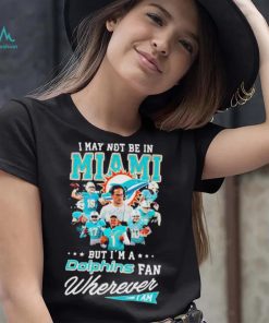 I May Not Be In Miami But I’m A Dolphins Fan Wherever I Am Signatures shirt