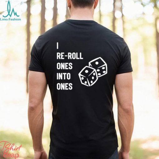 I Re Roll Ones Into Ones shirt