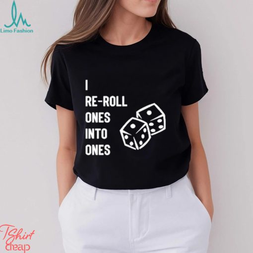 I Re Roll Ones Into Ones shirt