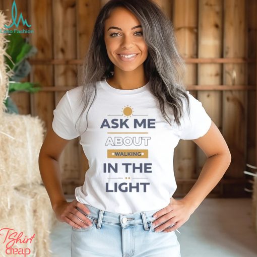 I See Darkfriends Ask Me About Walking In The Light Shirt