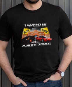 I Speed In School Zones Shirt