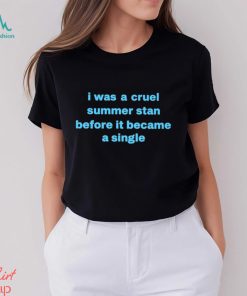 I Was A Cruel Summer Stan Before It Became A Single shirt