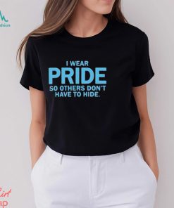 I Wear Pride So Others Don’t Have To Hide shirt, hoodie, sweater, long sleeve and tank top I Wear Pride So Others Don’t Have To Hide shirt