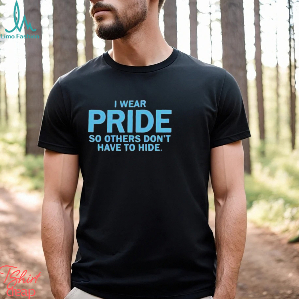 I Wear Pride So Others Don’t Have To Hide shirt I Wear Pride So Others Don’t Have To Hide shirt
