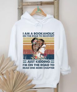 I am a bookaholic on the road to recovery... Just kidding. I'm on the road to read one more chapter shirt