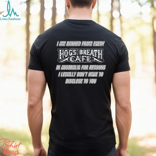 I am banned from every hog’s breath cafe 2023 shirt