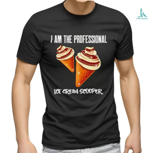 I am the Professional Ice Cream Scooper art shirt