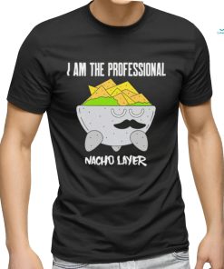 I am the Professional Nacho Layer art shirt