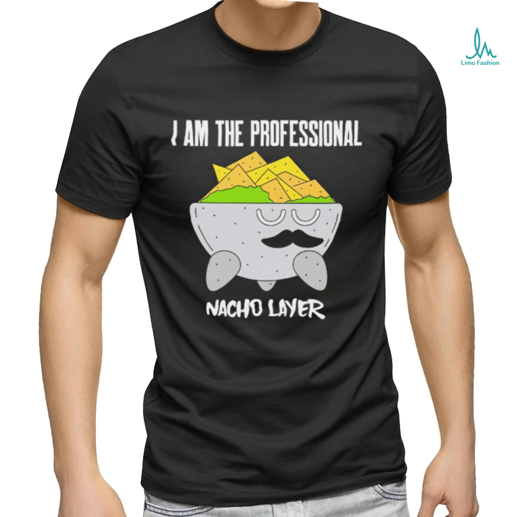 I am the Professional Nacho Layer art shirt