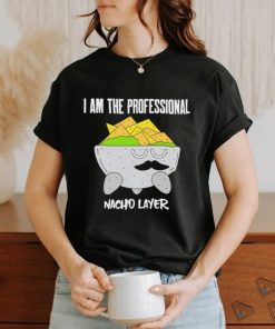 I am the Professional Nacho Layer art shirt