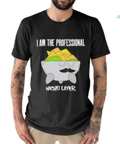 I am the Professional Nacho Layer art shirt