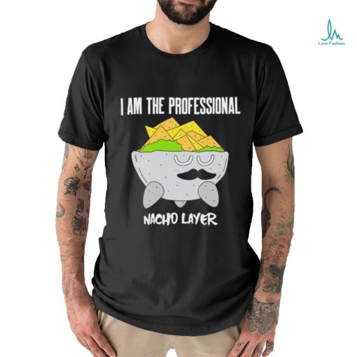 I am the Professional Nacho Layer art shirt