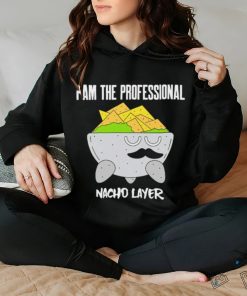 I am the Professional Nacho Layer art shirt