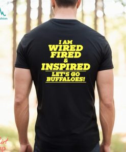 I am wired fired and inspired let’s go buffaloes text 2023 shirt