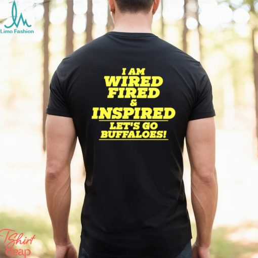I am wired fired and inspired let’s go buffaloes text 2023 shirt