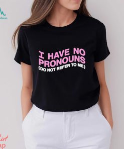 I have no pronouns do not refer to me shirt