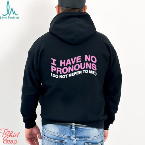 I have no pronouns do not refer to me shirt