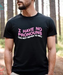 I have no pronouns do not refer to me shirt