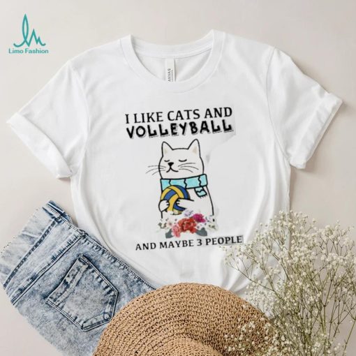 I like cats and volleyball and maybe 3 people flower shirt