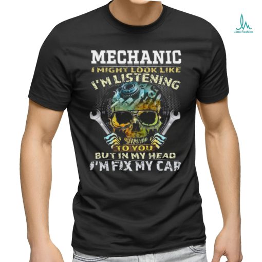 I might look like I’m listening to you but in my head I’m fix my car Classic T Shirt