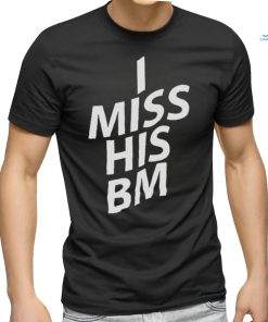 I miss his BM shirt