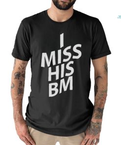 I miss his BM shirt