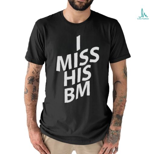 I miss his BM shirt