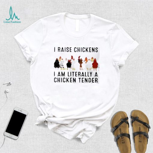 I raise chickens am literally a chicken tender shirt