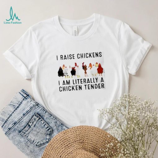 I raise chickens am literally a chicken tender shirt