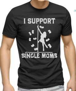 I support single Moms T shirt