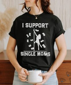 I support single Moms T shirt