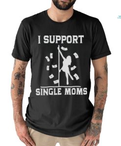 I support single Moms T shirt