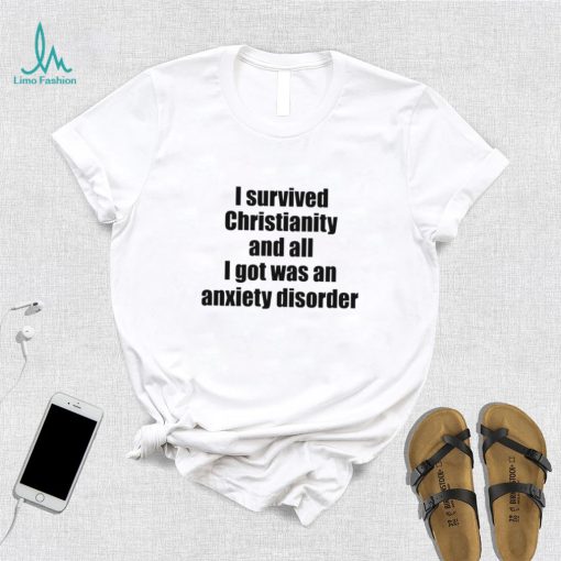 I survived christianity and all i got was an anxiety disorder shirt