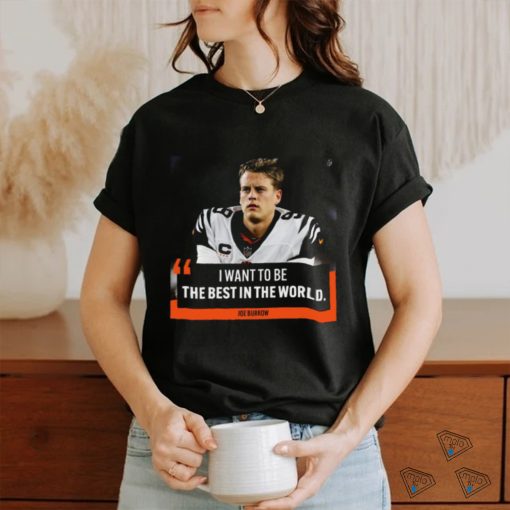 I want to be the best in the world Joe Burrow shirt
