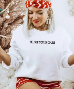 I’Ll See You In Court T Shirt