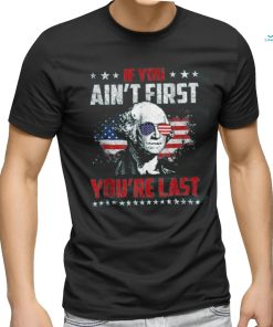 If You Ain't First You Are Last shirt