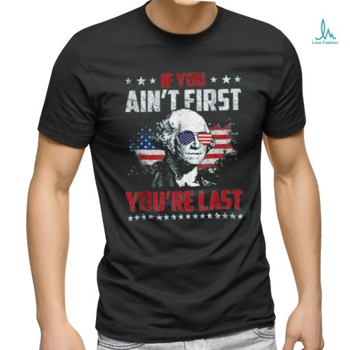 If You Ain’t First You Are Last shirt
