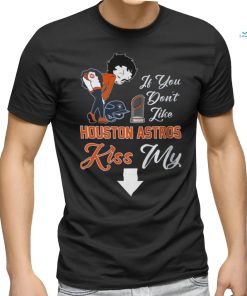 If You Don't Like Houston Astros Kiss My Ass BB T Shirts