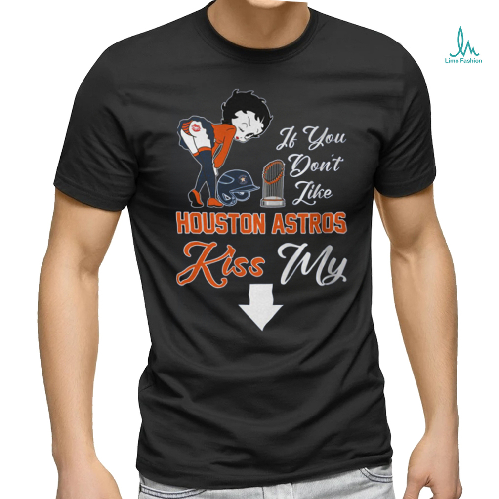 If You Don't Like Houston Astros Kiss My Ass BB T Shirts - teejeep