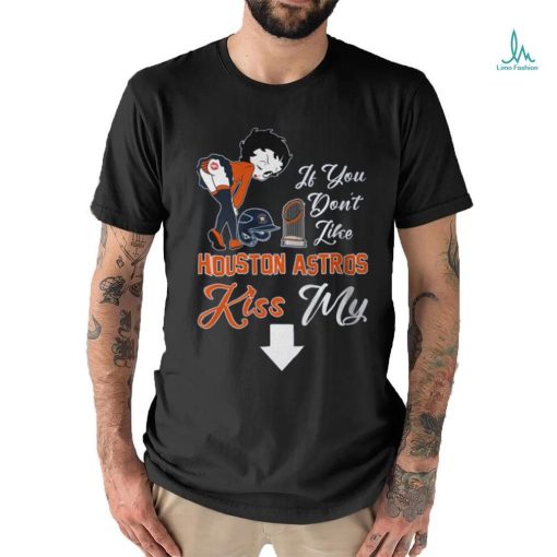 If You Don’t Like Houston Astros Kiss My Ass BB T Shirts