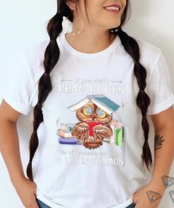 If You Don't Read Books Classic T Shirt