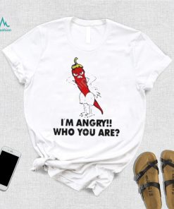 I’m Angry Who You shirt