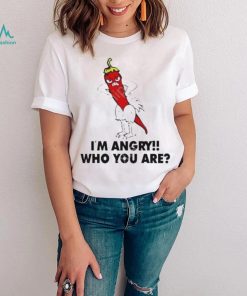 I’m Angry Who You shirt