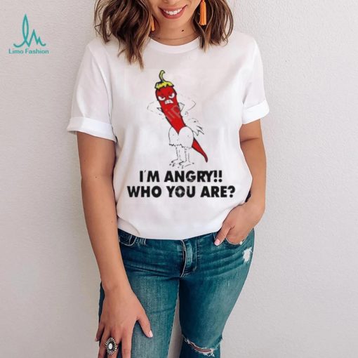 I’m Angry Who You shirt