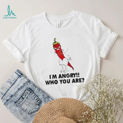 I’m Angry Who You shirt