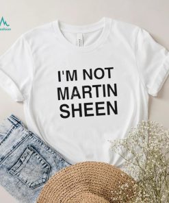 I’m Not Martin Sheen Shirt