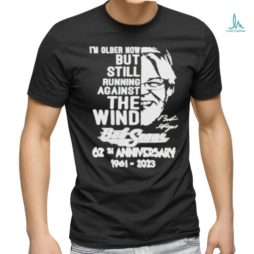 I’m Older Now But Still Running Against The Wind Bob Seger 62th Anniversary T Shirt