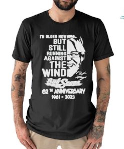 I’m Older Now But Still Running Against The Wind Bob Seger 62th Anniversary T Shirt